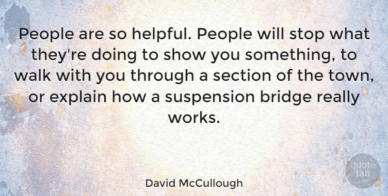 David McCullough Quote About Bridges, People, Towns: People Are So Helpful People...