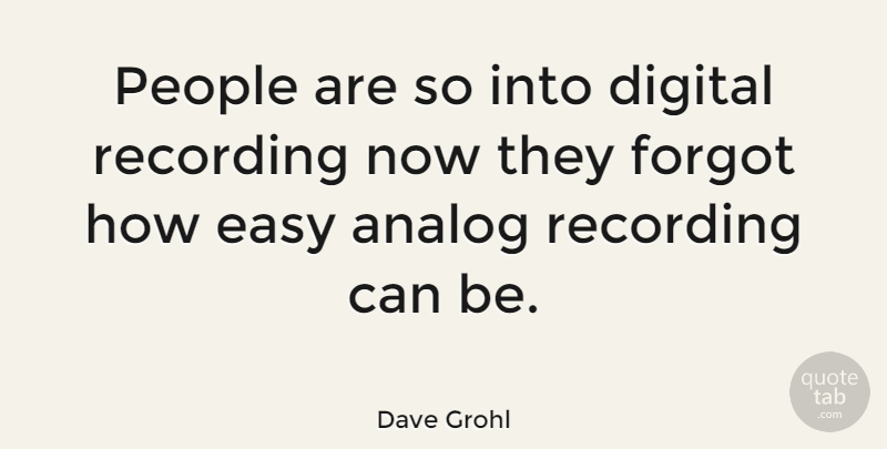 Dave Grohl Quote About People, Digital, Easy: People Are So Into Digital...