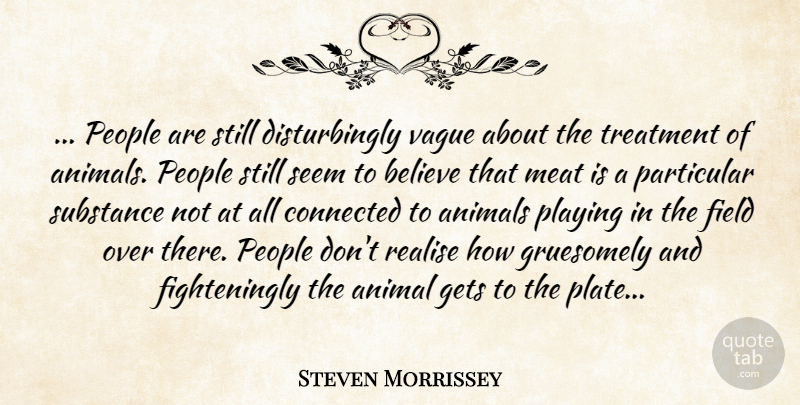 Steven Morrissey Quote About Believe, Animal, People: People Are Still Disturbingly Vague...