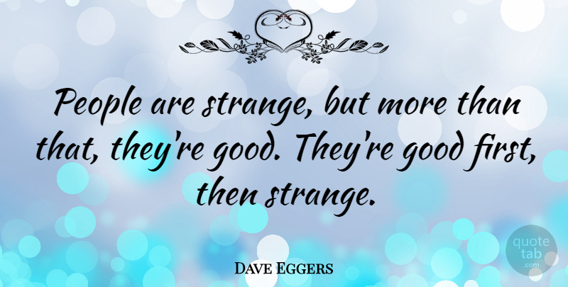 Dave Eggers Quote About People, Firsts, Strange: People Are Strange But More...