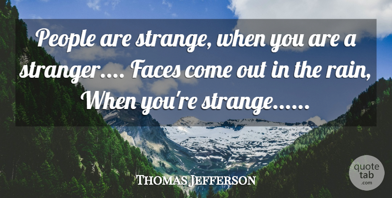 Thomas Jefferson Quote About Rain, People, Faces: People Are Strange When You...
