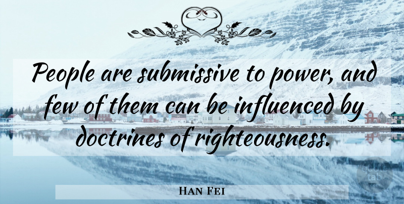 Han Fei Quote About People, Doctrine, Submissive: People Are Submissive To Power...