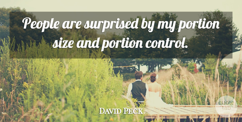 David Peck Quote About People, Portion, Size, Surprised: People Are Surprised By My...