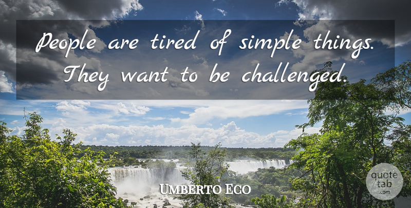 Umberto Eco Quote About Tired, Simple, People: People Are Tired Of Simple...