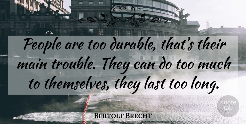 Bertolt Brecht Quote About Long, People, Endurance: People Are Too Durable Thats...