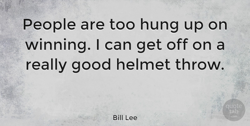 Bill Lee Quote About Winning, People, Helmet: People Are Too Hung Up...
