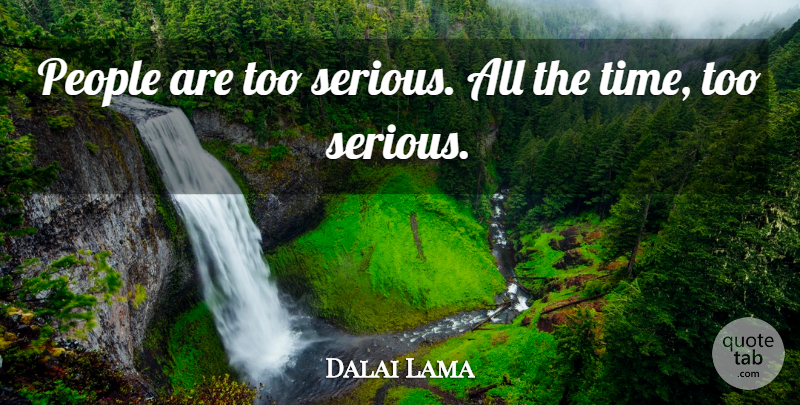 Dalai Lama Quote About People: People Are Too Serious All...