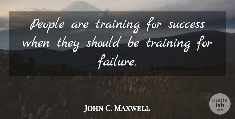John C. Maxwell Quote About Leadership, People, Training: People Are Training For Success...