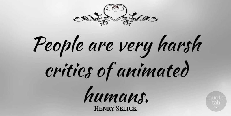 Henry Selick Quote About People, Harsh, Animated: People Are Very Harsh Critics...