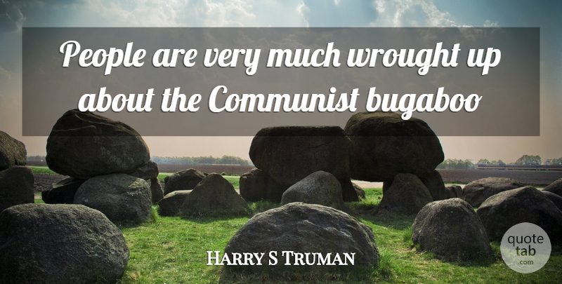 Harry S Truman Quote About People, Communist: People Are Very Much Wrought...