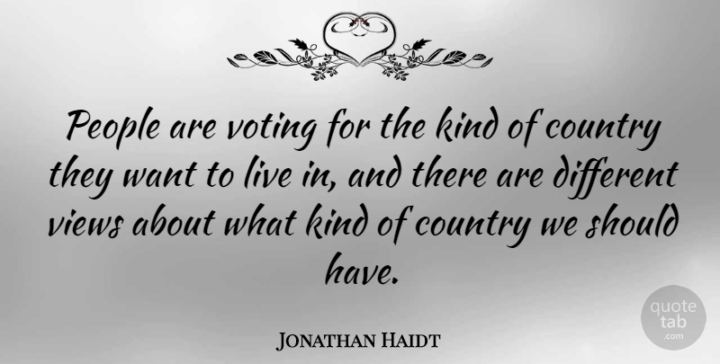 Jonathan Haidt Quote About Country, Views, Should Have: People Are Voting For The...
