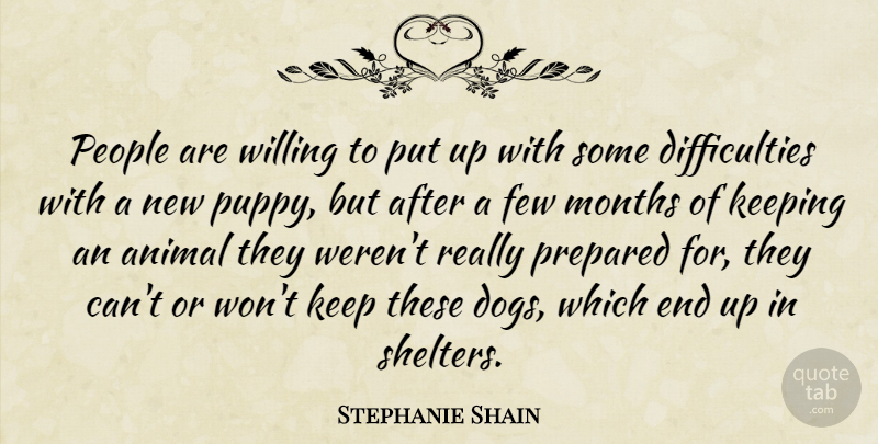 Stephanie Shain Quote About Animal, Few, Keeping, Months, People: People Are Willing To Put...