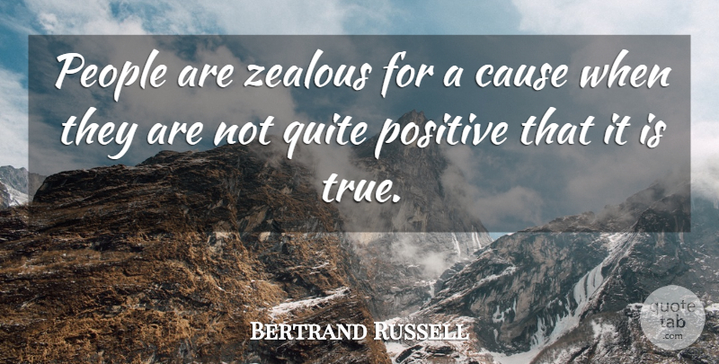 Bertrand Russell Quote About People, Causes, Zealous: People Are Zealous For A...