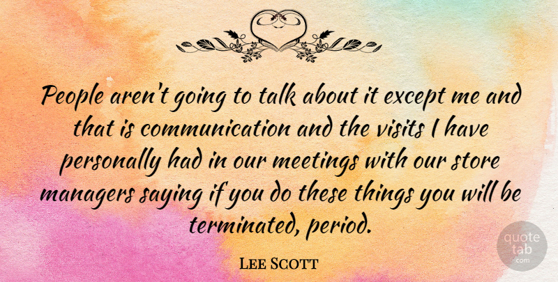 Lee Scott Quote About American Businessman, Communication, Except, Managers, People: People Arent Going To Talk...