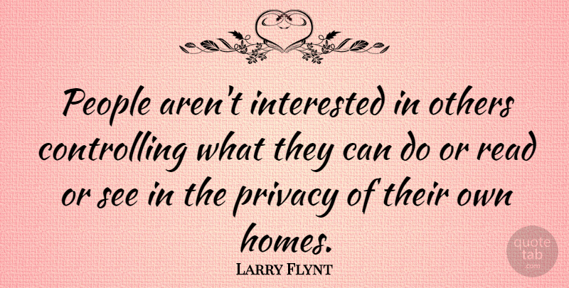 Larry Flynt Quote About Home, People, Privacy: People Arent Interested In Others...