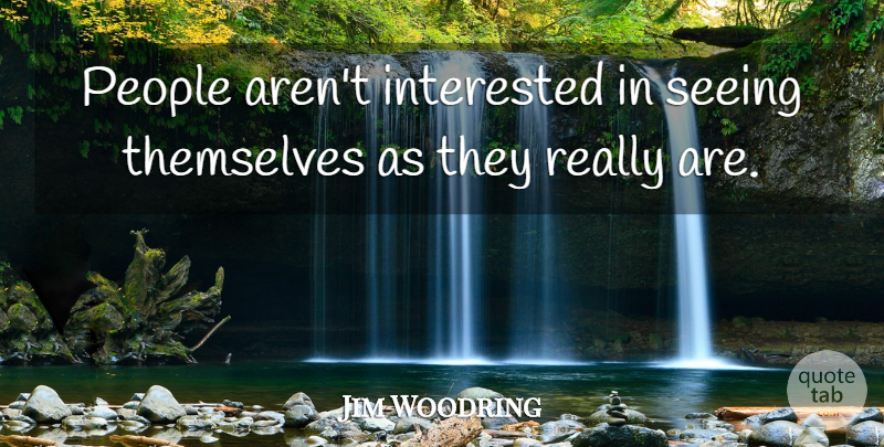 Jim Woodring Quote About People, Seeing: People Arent Interested In Seeing...