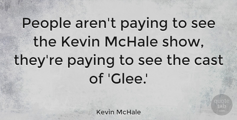 Kevin McHale Quote About Paying, People: People Arent Paying To See...