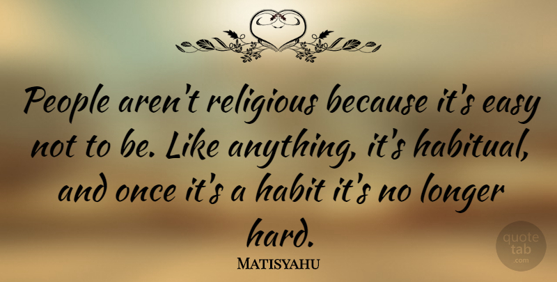 Matisyahu Quote About Longer, People: People Arent Religious Because Its...