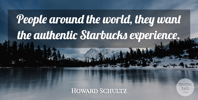 Howard Schultz Quote About People, Around The World, Want: People Around The World They...
