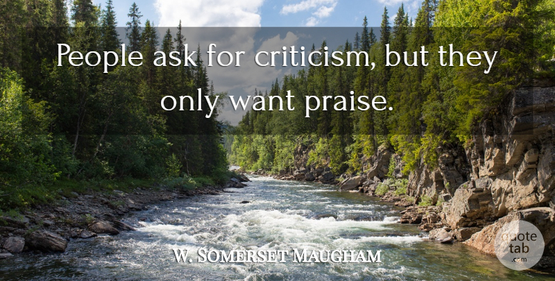 W. Somerset Maugham Quote About Envy, Gossip, People: People Ask For Criticism But...