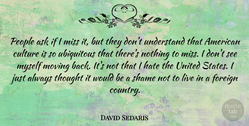David Sedaris Quote About Country, Hate, Moving: People Ask If I Miss...