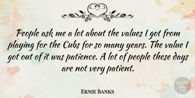 Ernie Banks Quote About Patience, Years, People: People Ask Me A Lot...