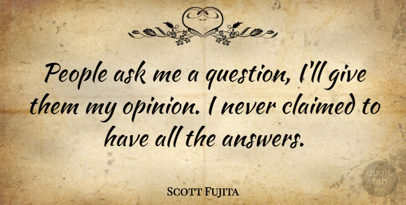 Scott Fujita Quote About Ask, Claimed, People: People Ask Me A Question...