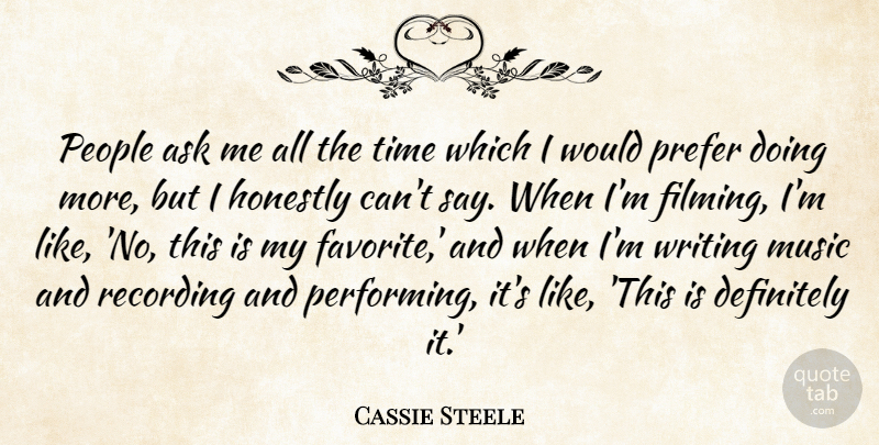 Cassie Steele Quote About Ask, Definitely, Honestly, Music, People: People Ask Me All The...