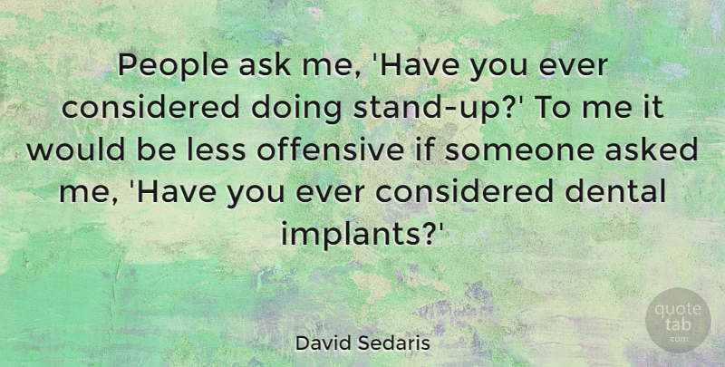 David Sedaris Quote About People, Would Be, Offensive: People Ask Me Have You...