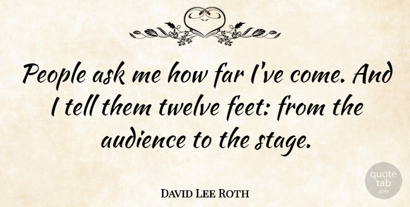 David Lee Roth Quote About Feet, People, Twelve: People Ask Me How Far...