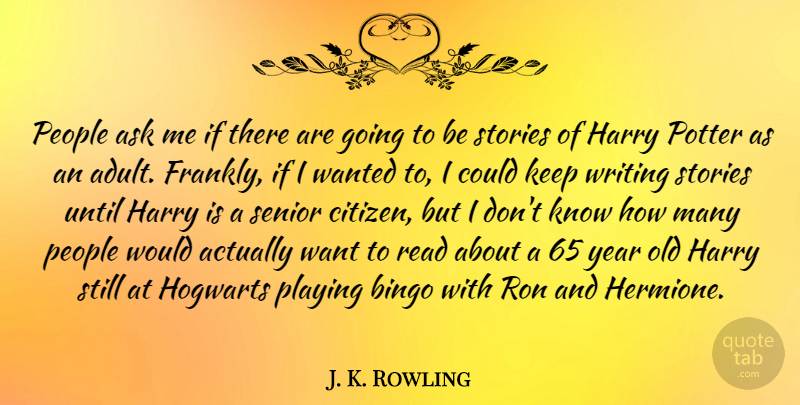 J. K. Rowling Quote About Senior, Writing, Years: People Ask Me If There...