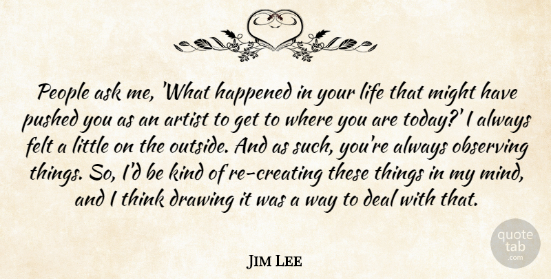 Jim Lee Quote About Artist, Ask, Deal, Drawing, Felt: People Ask Me What Happened...