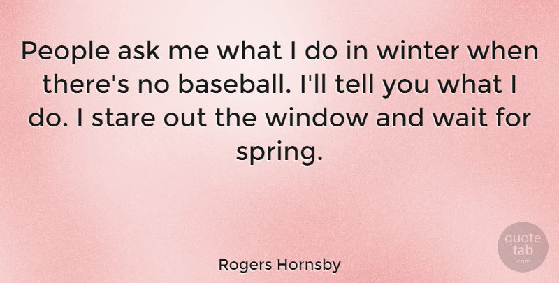 Rogers Hornsby Quote About Sports, Baseball, Spring: People Ask Me What I...