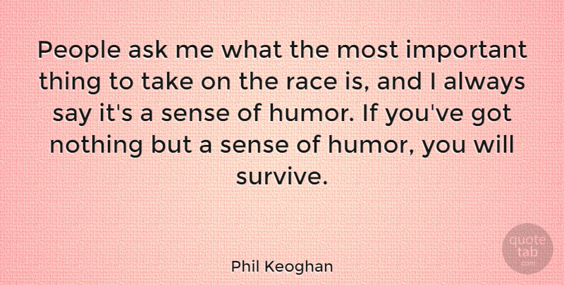 Phil Keoghan Quote About Humor, Race, People: People Ask Me What The...
