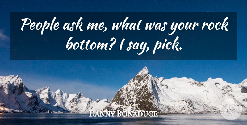 Danny Bonaduce Quote About Rocks, People, Ask Me: People Ask Me What Was...