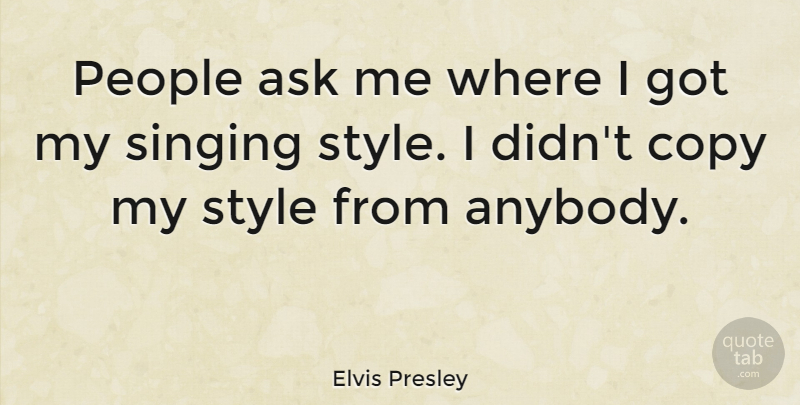 Elvis Presley Quote About People, Style, Singing: People Ask Me Where I...