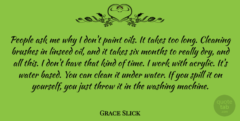 Grace Slick Quote About Ask, Brushes, Cleaning, Months, Paint: People Ask Me Why I...