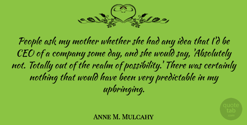 Anne M. Mulcahy Quote About Mother, Ideas, People: People Ask My Mother Whether...