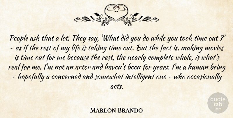 Marlon Brando Quote About Ask, Complete, Concerned, Fact, Hopefully: People Ask That A Lot...
