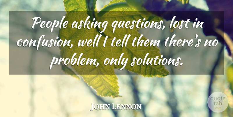 John Lennon Quote About Asking Questions, People, Confusion: People Asking Questions Lost In...