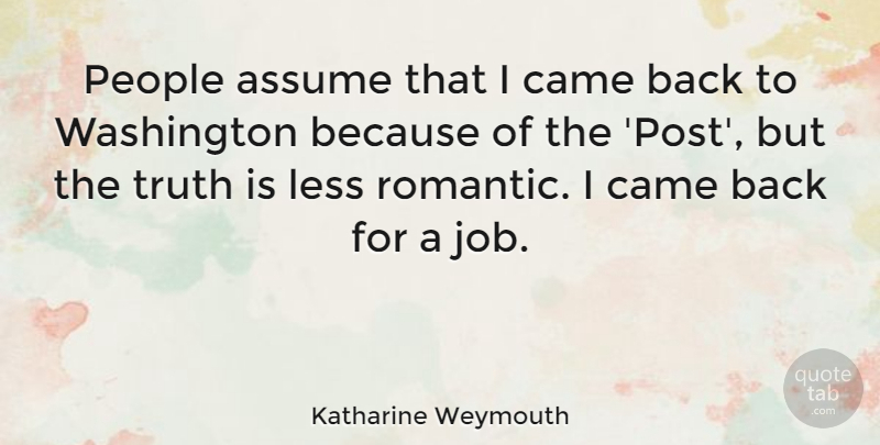 Katharine Weymouth Quote About Assume, Came, Less, People, Romantic: People Assume That I Came...