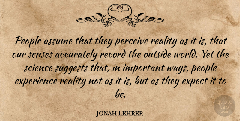 Jonah Lehrer Quote About Reality, People, Important: People Assume That They Perceive...