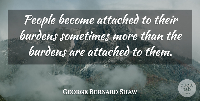 George Bernard Shaw Quote About Stress, Worry, People: People Become Attached To Their...