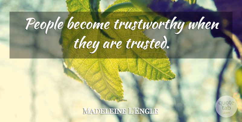 Madeleine L'Engle Quote About People, Trustworthy, Trusted: People Become Trustworthy When They...