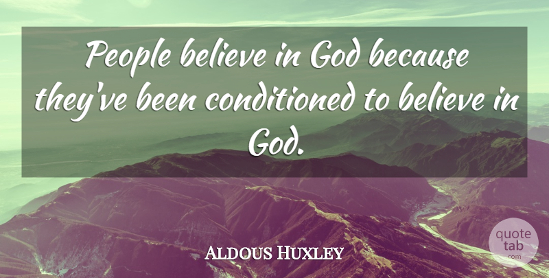 Aldous Huxley Quote About Believe, People, Brave New World Character: People Believe In God Because...