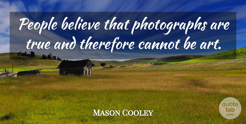Mason Cooley Quote About Art, Believe, People: People Believe That Photographs Are...