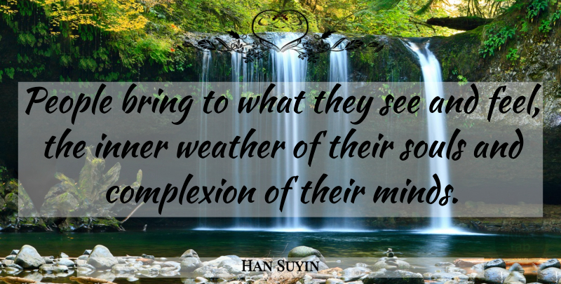 Han Suyin Quote About Weather, People, Soul: People Bring To What They...