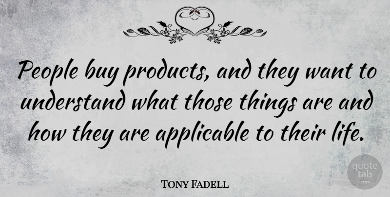 Tony Fadell Quote About People, Want, Products: People Buy Products And They...