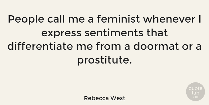 Rebecca West Quote About Doormat, People, Sentiments, Whenever: People Call Me A Feminist...