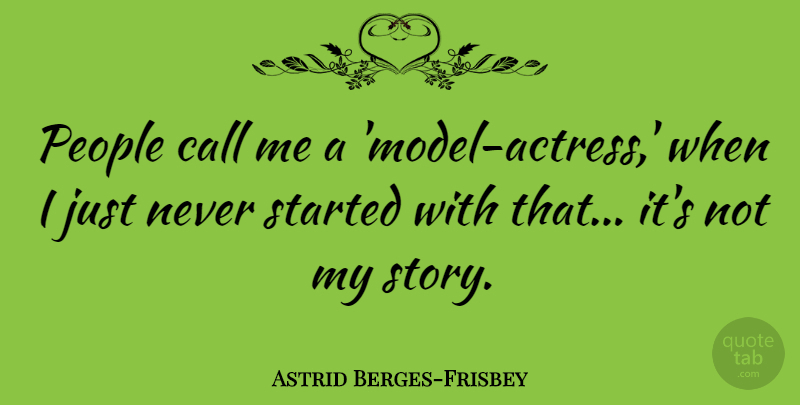 Astrid Berges-Frisbey Quote About People: People Call Me A Model...
